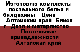 Изготовлю комплекты постельного белья и балдахины › Цена ­ 1 000 - Алтайский край, Бийск г. Дети и материнство » Постельные принадлежности   . Алтайский край